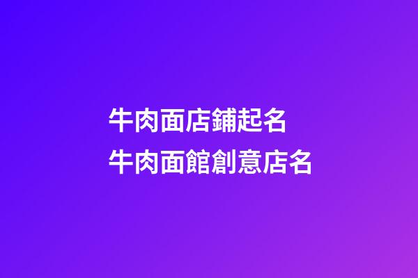 牛肉面店鋪起名 牛肉面館創意店名-第1張-店鋪起名-玄機派